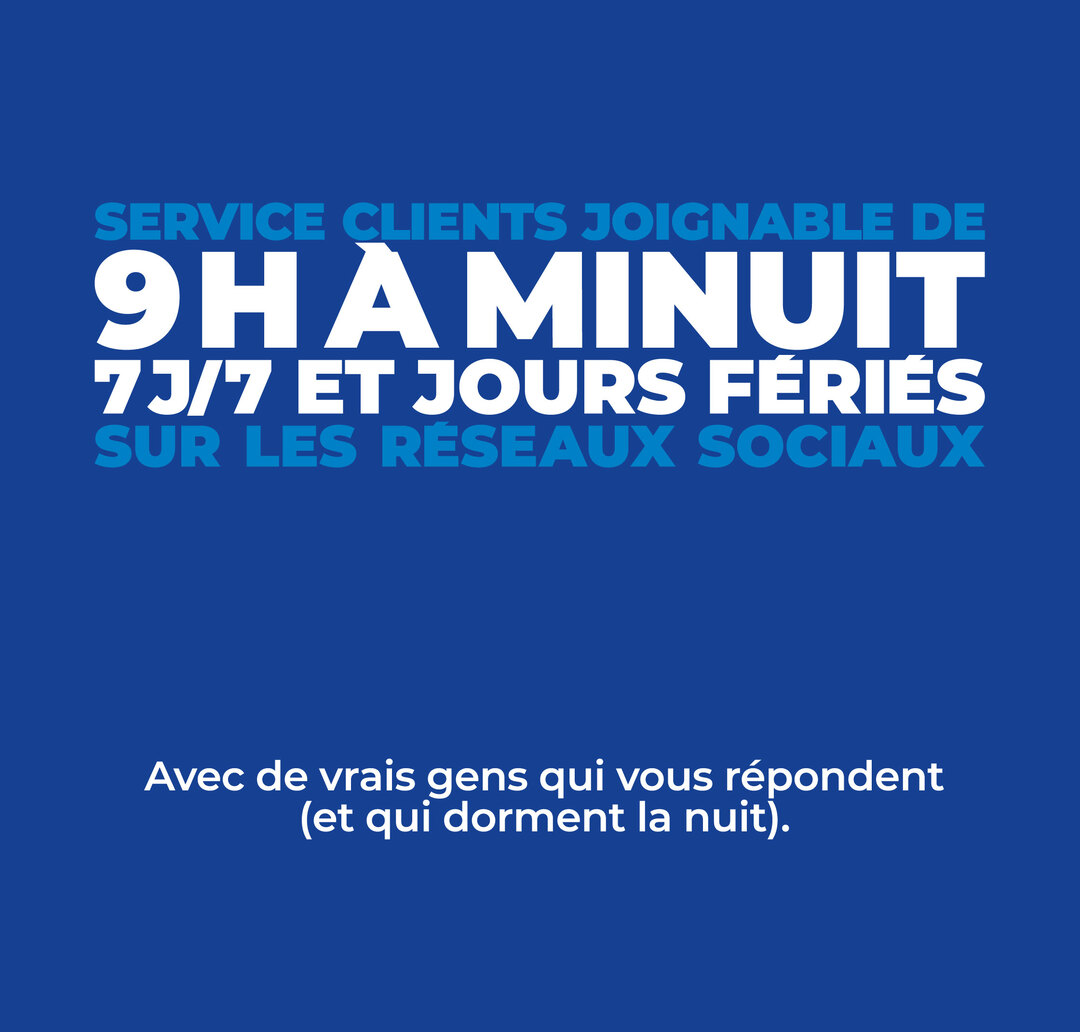 Le service clients est joignable de 9h à minuit, 7j/7 et jours fériés sur les réseaux sociaux