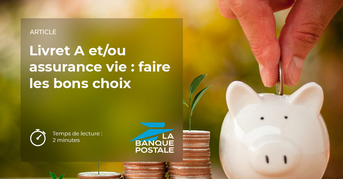 Livret A et/ou assurance vie faire les bons choix La Banque Postale